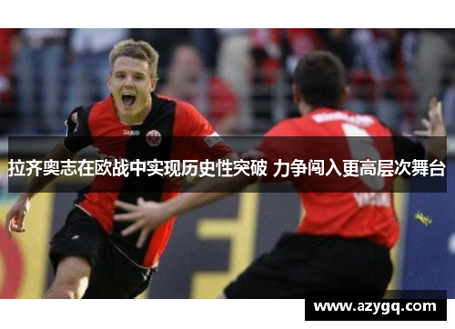 拉齐奥志在欧战中实现历史性突破 力争闯入更高层次舞台