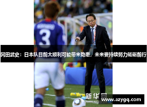 冈田武史：日本队目前太顺利可能带来隐患，未来要持续努力砥砺前行