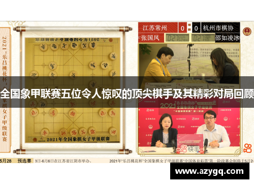 全国象甲联赛五位令人惊叹的顶尖棋手及其精彩对局回顾