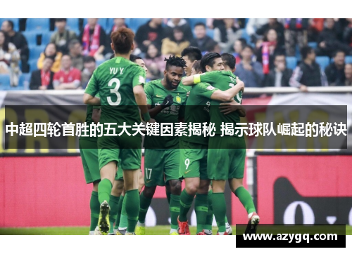中超四轮首胜的五大关键因素揭秘 揭示球队崛起的秘诀