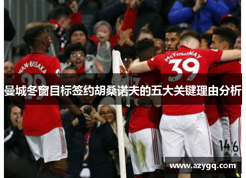 曼城冬窗目标签约胡桑诺夫的五大关键理由分析
