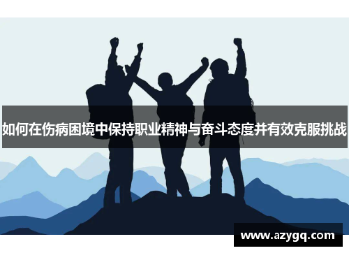 如何在伤病困境中保持职业精神与奋斗态度并有效克服挑战