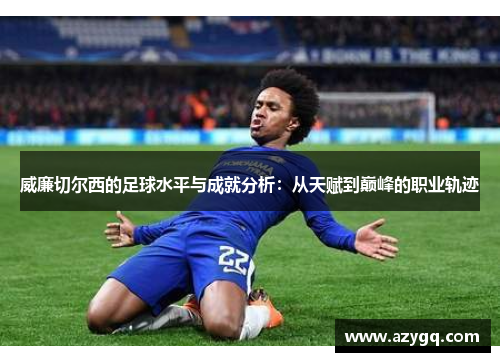 威廉切尔西的足球水平与成就分析：从天赋到巅峰的职业轨迹