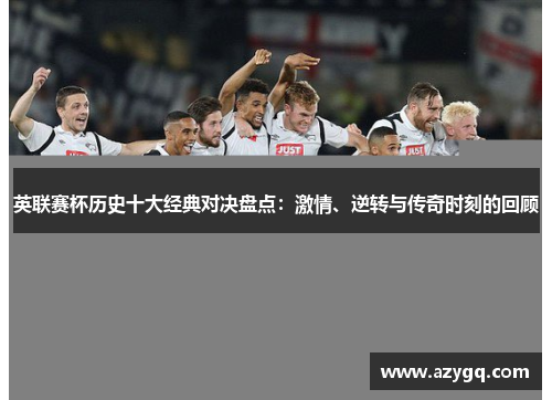 英联赛杯历史十大经典对决盘点：激情、逆转与传奇时刻的回顾