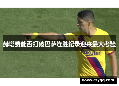 赫塔费能否打破巴萨连胜纪录迎来最大考验