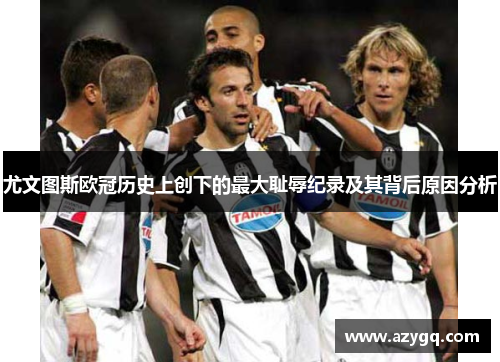 尤文图斯欧冠历史上创下的最大耻辱纪录及其背后原因分析 尤文图斯欧冠历史上创下的最大耻辱纪录及其背后原因分析