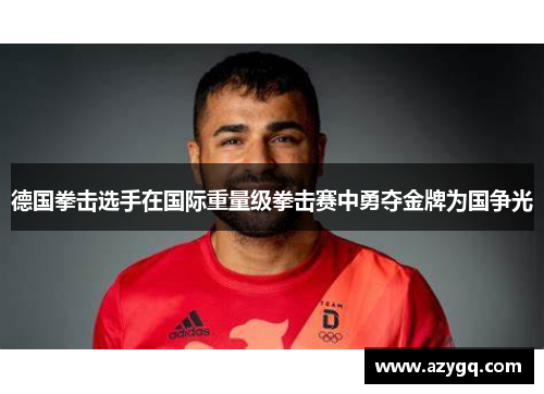 德国拳击选手在国际重量级拳击赛中勇夺金牌为国争光 德国拳击选手在国际重量级拳击赛中勇夺金牌为国争光