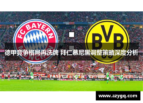 德甲竞争格局再洗牌 拜仁慕尼黑调整策略深度分析