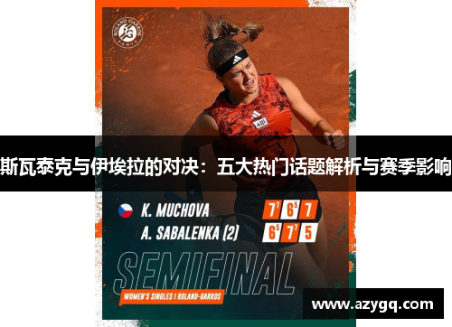 斯瓦泰克与伊埃拉的对决:五大热门话题解析与赛季影响 斯瓦泰克与伊埃拉的对决:五大热门话题解析与赛季影响